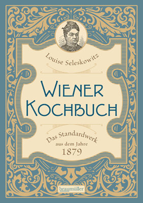 Louise Seleskowitz - Wiener Kochbuch - Das Standardwerk aus dem Jahre 1879