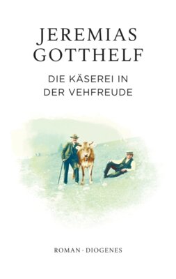 Jeremias Gotthelf - Die Käserei in der Vehfreude