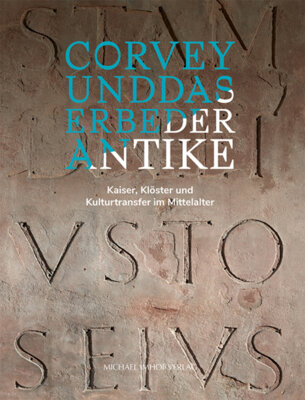 Holger Kempkens - Corvey und das Erbe der Antike - Kaiser, Klöster und Kulturtransfer im Mittelalter