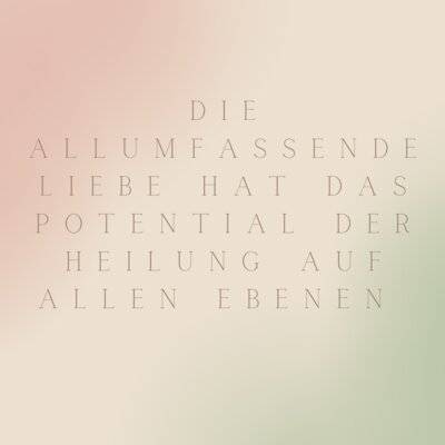 Die allumfassende Liebe hat das Potential der Heilunjg auf allen Ebenen (Bild vergrößern)