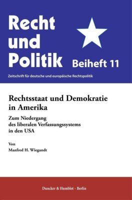 Manfred H. Wiegandt - Rechtsstaat und Demokratie in Amerika - Zum Niedergang des liberalen Verfassungssystems in den USA