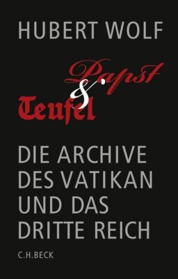 Hubert Wolf - Papst & Teufel - Die Archive des Vatikan und das Dritte Reich