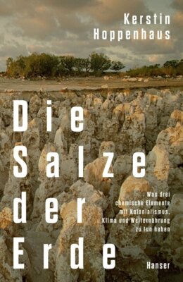 Kerstin Hoppenhaus - Die Salze der Erde - Was drei chemische Elemente mit Kolonialismus, Klima und Welternährung zu tun haben
