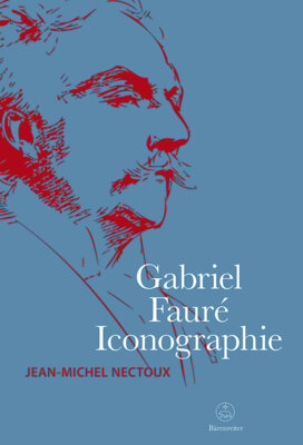 Jean-Michel Nectoux - Gabriel Fauré. Iconographie