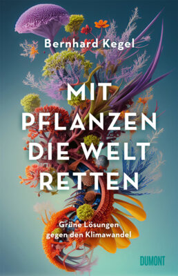Meldung: Edition-115 aktuell Nominiert für den Deutschen Sachbuchpreis 2025: Bernhard Kegel - Mit Pflanzen die Welt retten - Grüne Lösungen gegen den Klimawandel
