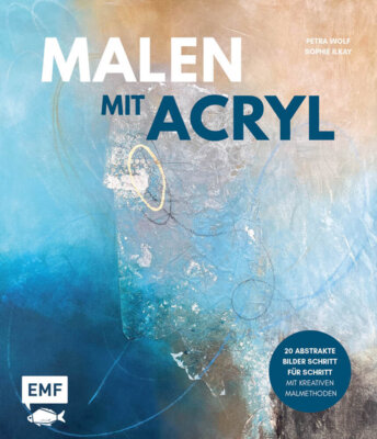 Petra Wolf - Malen mit Acryl - 20 abstrakte Bilder Schritt für Schritt mit kreativen Malmethoden