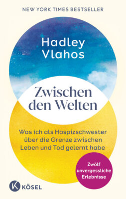 Hadley Vlahos - Zwischen den Welten - Was ich als Hospizschwester über die Grenze zwischen Leben und Tod gelernt habe. Zwölf unvergessliche Erlebnisse