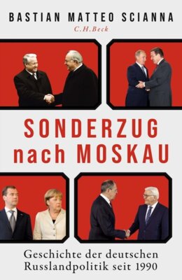 Bastian Matteo Scianna - Sonderzug nach Moskau - Geschichte der deutschen Russlandpolitik seit 1990