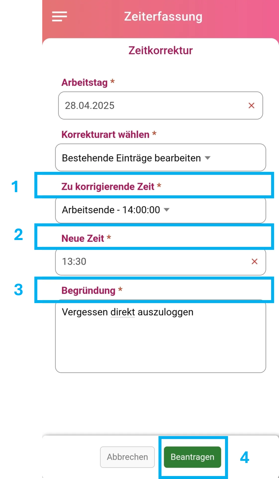 Geöffnetes Fenster zur Zeitkorrektur mit dem Feld „Arbeitstag“, ausgewählt ist der 28.04. Darunter befindet sich das Feld „Korrekturart wählen“, ausgewählt ist „Bestehende Einträge bearbeiten“. Es folgen vier farblich hervorgehobene Felder: Feld 1 „Zu korrigierende Zeit“ mit der Auswahl „Arbeitsende 14:00:00“, Feld 2 „Neue Zeit“ mit der Auswahl „13:30“, Feld 3 „Begründung“ mit dem Text „Vergessen direkt auszuloggen“. Am unteren Rand befinden sich zwei Buttons: „Abbrechen“ und farblich hervorgehoben Feld 4 „Beantragen“.