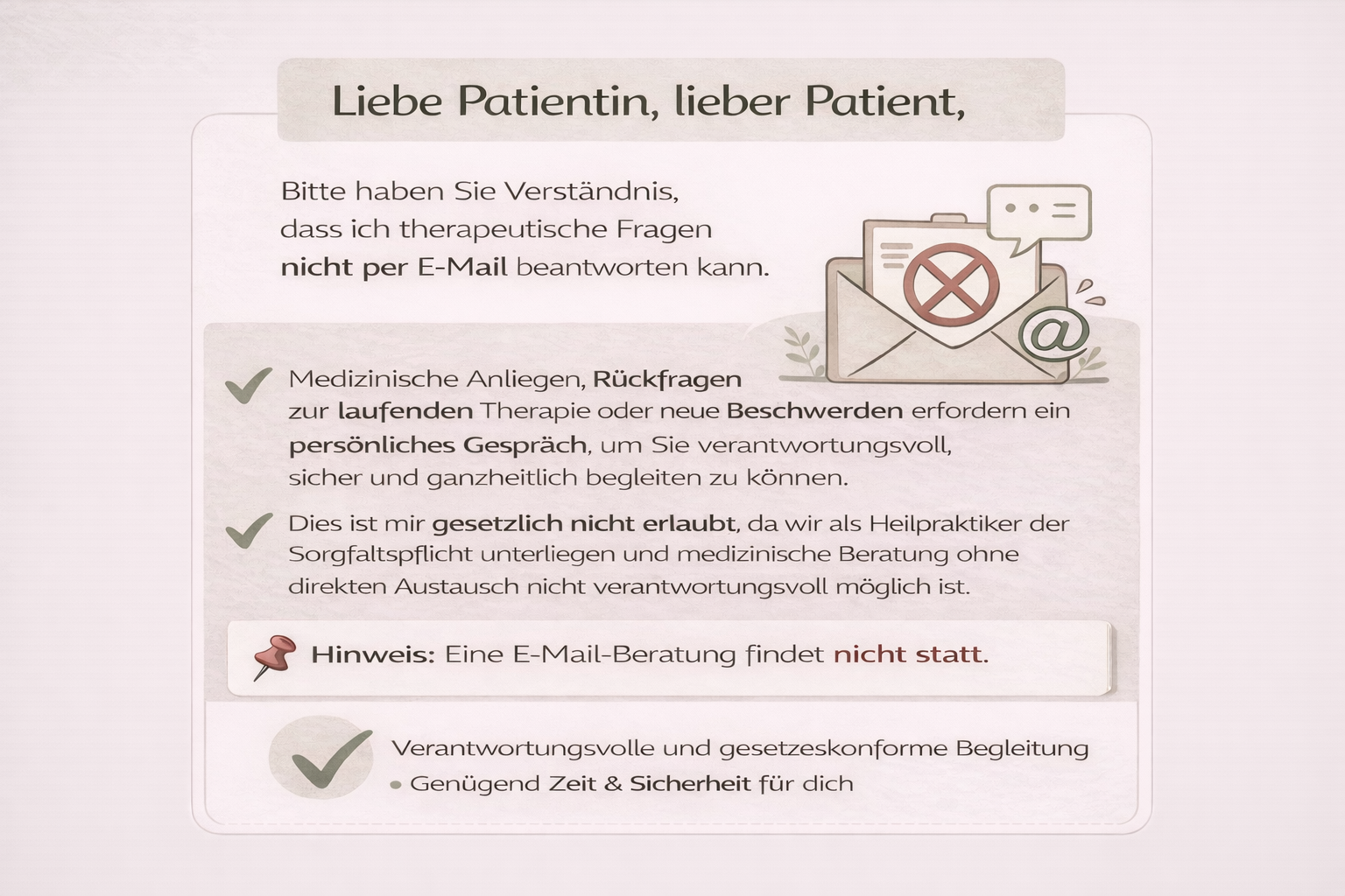 Hinweisgrafik zur E-Mail-Beratung in der Heilpraxis Heike Votteler: Therapeutische Fragen, Rückfragen zur laufenden Therapie oder neue Beschwerden können nicht per E-Mail beantwortet werden und erfordern ein persönliches Gespräch aus rechtlichen und medizinischen Gründen.