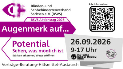 Plakat zur Veranstaltung mit folgendem Inhalt: Der BSVS Aktionstag 2026 - Augenmerk auf... Potential Sehen. Wann? 26.09.2026, 09-17 Uhr Wo? Deutsches Hygiene-Museum Dresden. Eintritt frei! (Bild vergr&ouml;&szlig;ern)